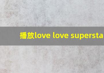 播放love love superstar